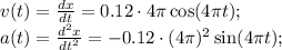 v(t)=\frac{d x}{d t}=0.12\cdot 4\pi \cos(4\pi t);\\ a(t)=\frac{d^2 x}{d t^2}=-0.12\cdot (4\pi)^2\sin(4\pi t);
