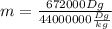 m= \frac{672000Dg}{44000000 \frac{Dg}{kg} }