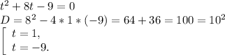 t^{2} +8t-9=0\\D=8^{2} -4*1*(-9) =64+36=100=10^{2} \\\left [ \begin{array}{lcl} {{t=1}, \\ {t=-9}.} \end{array} \right.