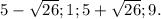 5-\sqrt{26} ;1 ; 5+\sqrt{26} ;9.