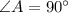 \angle A=90^\circ