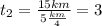 t_2= \frac{15km}{5 \frac{km}{4} }=3