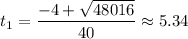\displaystyle t_1=\frac{-4+\sqrt{48016} }{40}\approx 5.34
