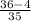 \frac{36-4}{35}