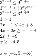 3^{2x-1} \leq 9^{2x+4}\\3^{2x-1} \leq (3^2)^{2x+4}\\3^{2x-1} \leq 3^{4x+8}\\3\ \textgreater \ 1\\2x-1 \leq 4x+8\\4x-2x \geq -1-8\\2x \geq -9\\x \geq -4,5\\\\x\in[-4,5;+\infty)