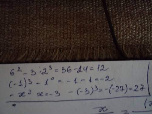 6в 2степени - 3*2 во 3 степени= (-1)в 3 степени -1в 0 степени= найдите значения выражение -х в 3 сте