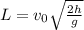 L= v_{0} \sqrt{ \frac{2h}{g} }