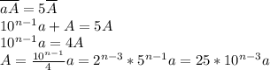 \overline{aA}=5\overline{A}\\10^{n-1}a+A=5A\\10^{n-1}a=4A\\A=\frac{10^{n-1}}{4}a=2^{n-3}*5^{n-1}a=25*10^{n-3}a