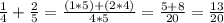 \frac{1}{4} + \frac{2}{5} = \frac{(1*5)+(2*4)}{4*5} = \frac{5+8}{20} = \frac{13}{20}