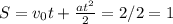 S= v_{0} t+ \frac{at^2}{2} = 2/2=1