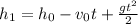 h_1=h_0-v_0t+ \frac{gt^2}{2}