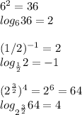 6^2=36\\log_636=2\\\\(1/2)^{-1}=2\\log_{ \frac{1}{2}}2=-1\\\\(2^{\frac{3}{2}})^4=2^6=64\\log_{2^{ \frac{3}{2}}}64=4