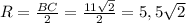 R= \frac{BC}{2} = \frac{11 \sqrt{2} }{2} =5,5 \sqrt{2}