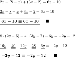 2x-(8-x)+(3x-2)=6x-10\\\\\underline{2x}-\underline{\underline{8}}+\underline{x}+\underline{3x}-\underline{\underline{2}}=6x-10\\\\\boxed{\boldsymbol{6x-10\equiv 6x-10}}\ \ \ \ \blacksquare\\\\\\8\cdot(2y-5)-4\cdot(3y-7)-6y=-2y-12\\\\\underline{16y}-\underline{\underline{40}}-\underline{12y}+\underline{\underline{28}}-\underline{6y}=-2y-12\\\\\boxed{\boldsymbol{-2y-12\equiv-2y-12}}\ \ \ \ \ \blacksquare
