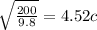 \sqrt{ \frac{200}{9.8} } =4.52c