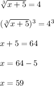 \sqrt[3]{x+5}=4\\\\ (\sqrt[3]{x+5})^3=4^3\\\\x+5=64\\\\x=64-5\\\\x=59