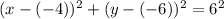 (x-(-4))^2 + (y-(-6))^2=6^2