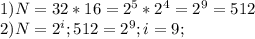 1) N = 32 * 16 = 2^{5} * 2^{4} = 2^{9} = 512 \\ 2) N = 2^i; 512 = 2^9; i = 9;&#10;