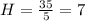 H= \frac{35}{5} =7