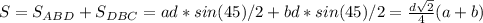 S= S_{ABD}+ S_{DBC}=ad*sin(45)/2+bd*sin(45)/2= \frac{d \sqrt{2} }{4}(a+b)