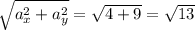 \sqrt{ a ^{2} _{x} +a ^{2} _{y}} = \sqrt{4+9} = \sqrt{13}