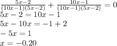 \frac{5x-2}{(10x-1)(5x-2)} + \frac{10x-1}{(10x-1)(5x-2)} =0 \\ 5x-2=10x-1 \\ 5x-10x=-1+2 \\ -5x=1 \\ x=-0.20