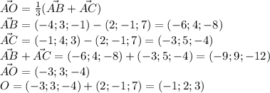 \vec{AO} = \frac{1}{3}(\vec{AB}+\vec{AC})\\&#10;\vec{AB} = (-4;3;-1)-(2;-1;7)=(-6;4;-8)\\&#10;\vec{AC} = (-1;4;3)-(2;-1;7)=(-3;5;-4)\\&#10;\vec{AB}+\vec{AC}=(-6;4;-8)+(-3;5;-4)=(-9;9;-12)\\&#10;\vec{AO}=(-3;3;-4)\\&#10;O = (-3;3;-4) + (2;-1;7) = (-1;2;3)