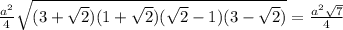 \frac{a^2}{4} \sqrt{(3+ \sqrt{2})(1+ \sqrt{2})( \sqrt{2}-1)(3- \sqrt{2}) } = \frac{a^2 \sqrt{7} }{4}