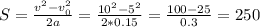 S= \frac{ v^{2}-v_{0}^{2} }{2a}= \frac{10^{2}-5^{2}}{2*0.15}= \frac{100-25}{0.3}= 250