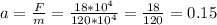 a= \frac{F}{m} = \frac{18* 10^{4} }{120*10^{4} } = \frac{18}{120}= 0.15