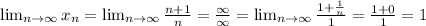 \lim_{n \to \infty} x_n = \lim_{n \to \infty} \frac{n+1}{n}= \frac{\infty}{\infty} = \lim_{n \to \infty} \frac{1+ \frac{1}{n} }{1}= \frac{1+0}{1} =1