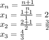 x_{n}= \frac{n+1}{n} \\ x_{1}= \frac{1+1}{1} =2 \\ x_{2}= \frac{2+1}{2} = \frac{3}{2} \\ x_{3}= \frac{4}{3}