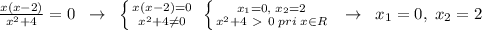 \frac{x(x-2)}{x^2+4} =0\; \; \to \; \; \left \{ {{x(x-2)=0} \atop {x^2+4\ne 0}} \right. \; \left \{ {{x_1=0,\; x_2=2} \atop {x^2+4\ \textgreater \ 0\; pri\; x\in R}} \right. \; \; \to \; \; x_1=0,\; x_2=2
