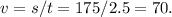 v = s / t = 175 / 2.5 = 70.