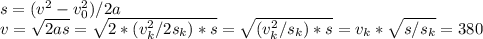 s = (v^2-v_{0}^2)/2a \\ v= \sqrt{2as} = \sqrt{2*(v_{k}^2/2s_{k})*s}=\sqrt{(v_{k}^2/s_{k})*s}=v_{k}* \sqrt{s/s_{k}} =380