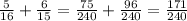 \frac{5}{16} + \frac{6}{15} = \frac{75}{240} + \frac{96}{240}= \frac{171}{240}