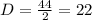 D= \frac{44}{2} =22