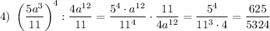 4)~ \left(\dfrac{5a^3}{11}\right)^4:\dfrac{4a^{12}}{11}=\dfrac{5^4\cdot a^{12}}{11^4}\cdot \dfrac{11}{4a^{12}}=\dfrac{5^4}{11^3\cdot 4}=\dfrac{625}{5324}