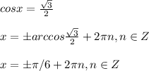 cosx= \frac{ \sqrt{3} }{2}\\\\x=бarccos \frac{ \sqrt{3} }{2}+2 \pi n, n\in Z\\\\x=б \pi /6+2 \pi n, n\in Z