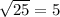 \sqrt{25} =5