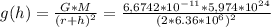 g(h)= \frac{G*M}{(r+h)^2} = \frac{6,6742*10 ^{-11}*5,974*10 ^{24} }{(2*6.36*10^6)^2&#10;}