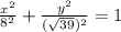 \frac{x^2}{8^2} + \frac{y^2}{( \sqrt{39})^2 } =1