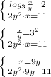 \left \{ {{log_3 \frac{x}{y} =2} \atop {2y^2\cdot x=11}} \right. \\ \\ \left \{ {\frac{x}{y} =3^2} \atop {2y^2\cdot x=11}} \right. \\ \\ \left \{ {x =9y} \atop {2y^2\cdot 9y=11}} \right.