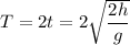 T=2t=2\sqrt{\dfrac{2h}g}