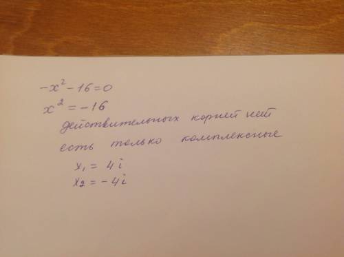 Решить, -x^2-16=0 сколько корней имеет уровнения, и какие они? 70 !