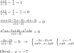 \frac{x+1}{x-3} -\frac{7}{x}=1\\\\ \frac{x+1}{x-3} - \frac{7}{x} -1=0\\\\ \frac{x(x+1)-7(x-3)-x(x-3)}{x(x-3)}=0\\\\ \frac{x^2+x-7x+21-x^2+3x}{x(x-3)} =0\\\\ \frac{-3x-21}{x(x-3)} =0\; \; \to \; \; \left \{ {{-3x-21=0} \atop {x\ne 0\; ,\; x-3\ne 0}} \right. \; \left \{ {{x=-7} \atop {x\ne 0\; ,\; x\ne 3}} \right. \\\\Otvet:\; x=-7\\