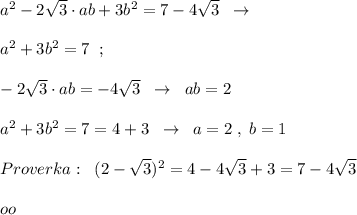 a^2-2\sqrt3\cdot ab+3b^2=7-4\sqrt3\; \; \to \\\\a^2+3b^2=7\; \; ;\\\\ -2\sqrt3\cdot ab=-4\sqrt3\; \; \to \; \; ab=2\\\\a^2+3b^2=7=4+3\; \; \to \; \; a=2\; ,\; b=1\\\\Proverka:\; \; (2-\sqrt3)^2=4-4\sqrt3+3=7-4\sqrt3\\\\oo