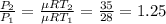 \frac{P_2}{P_1}= \frac{ \mu RT_2 }{\mu RT_1}= \frac{35}{28}=1.25