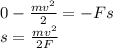 0- \frac{m v^{2} }{2} =-Fs \\ s= \frac{mv^2}{2F}