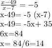 \frac{x-49}{x-7} =-5&#10;&#10;x-49= -5 (x-7)&#10;&#10;x-49= -5x+ 35&#10;&#10;6x=84&#10;&#10;x= 84/6=14